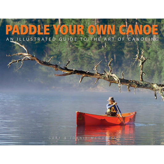 Paddle Your Own Canoe: An Illustrated Guide to the Art of Canoeing